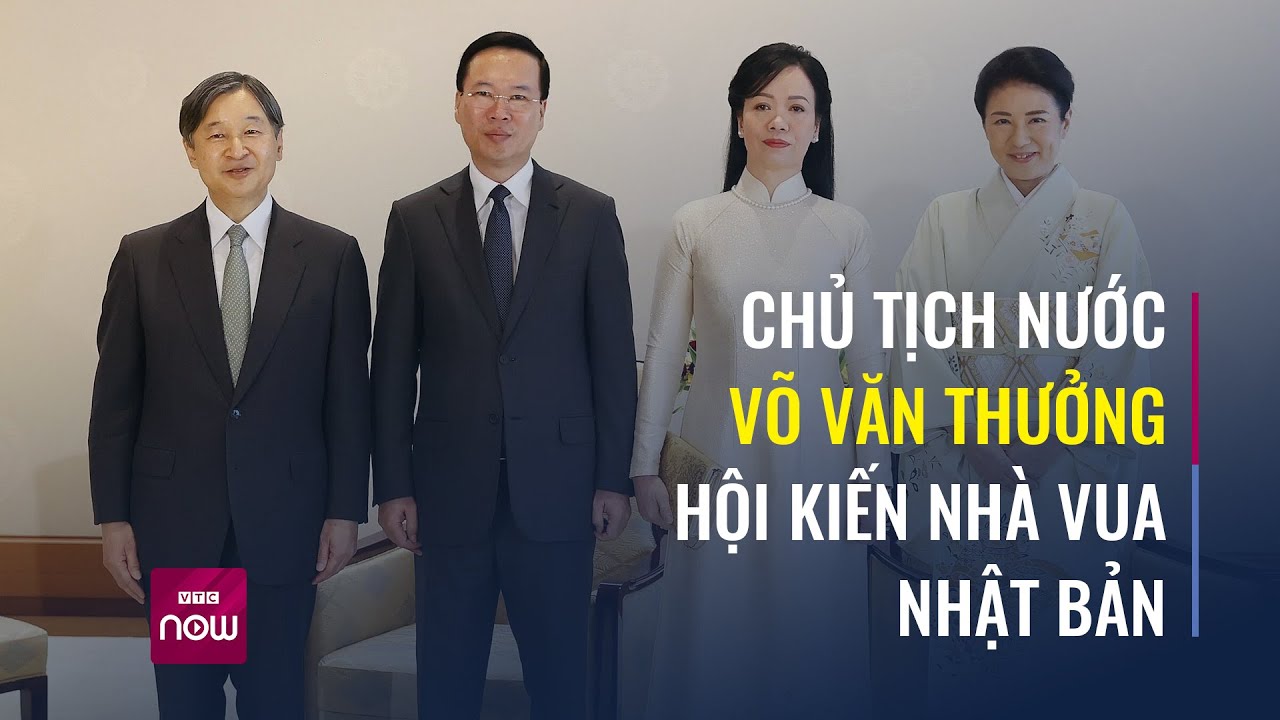 Chủ tịch nước Võ Văn Thưởng hội kiến Nhà vua Nhật Bản Naruhito | VTC Now