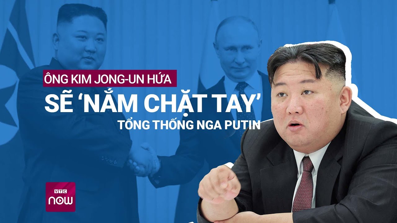 Nhà lãnh đạo Triều Tiên Kim Jong-un hứa sẽ ‘nắm chặt tay’ Tổng thống Nga Putin | VTC Now