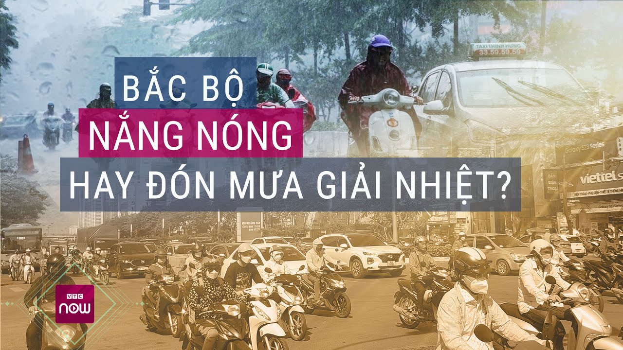 Bắc Bộ sẽ đón những trận mưa "giải nhiệt" hay tiếp tục nắng nóng gay gắt? | VTC Now