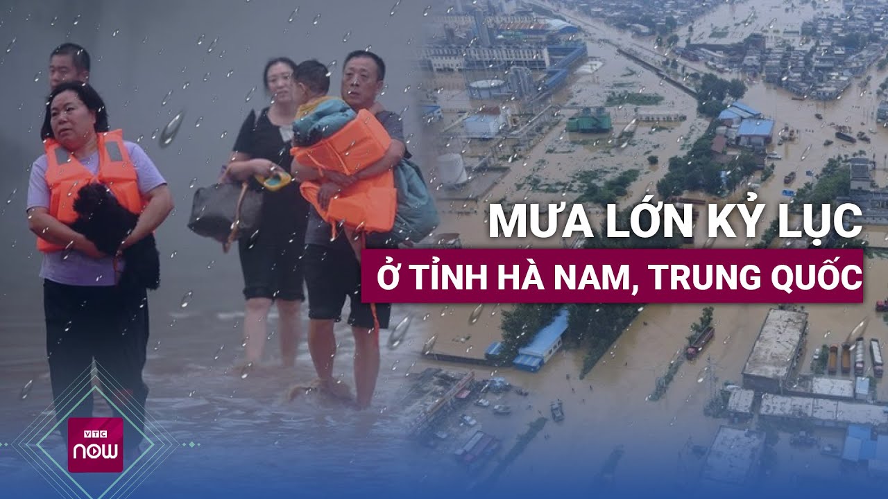 Mưa lớn kỉ lục tấn công tỉnh Hà Nam, Trung Quốc, đạt mức cảnh báo nghiêm trọng nhất | VTC Now