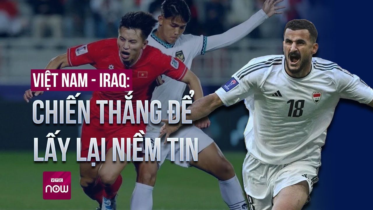 Việt Nam Vs Iraq: Cơ hội nào để HLV Troussier, các cầu thủ chiến thắng, lấy lại niềm tin? | VTC Now