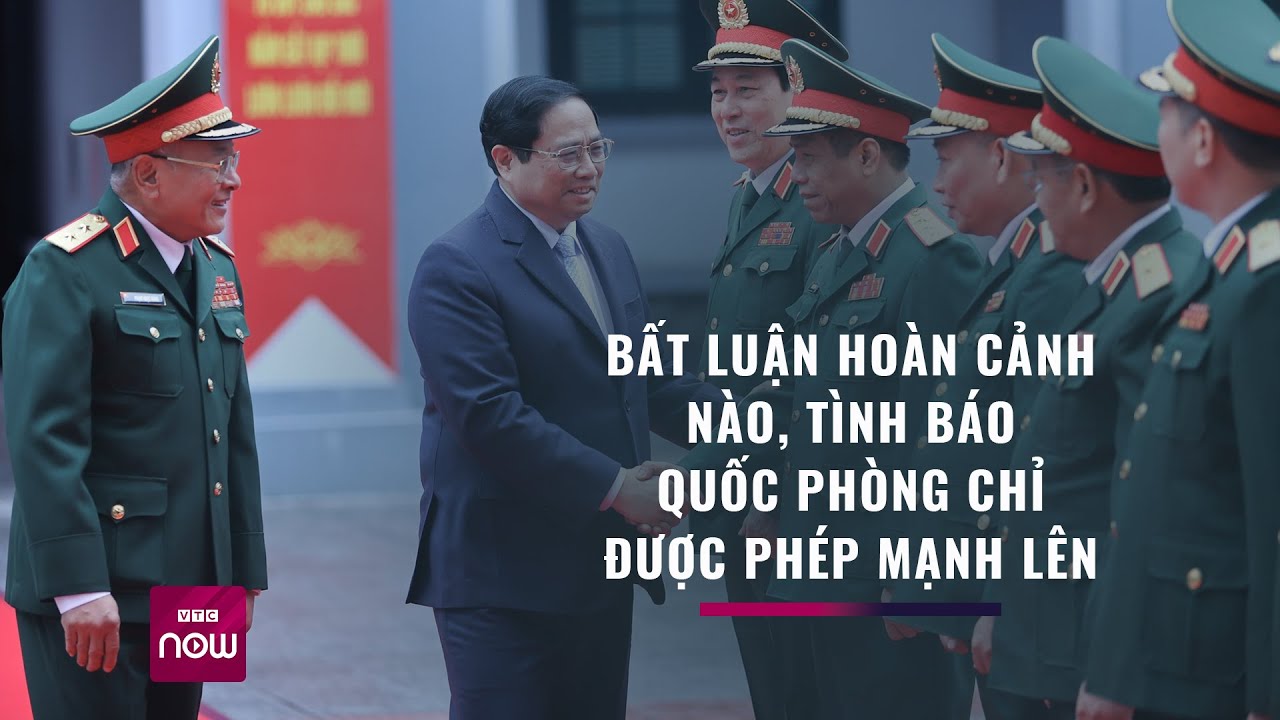 Thủ tướng: "Bất luận hoàn cảnh nào, tình báo quốc phòng chỉ được phép mạnh lên" | VTC Now