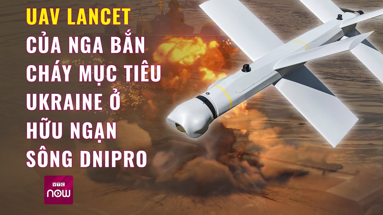 UAV Lancet của Nga bắn cháy mục tiêu Ukraine ở hữu ngạn sông Dnipro | VTC Now