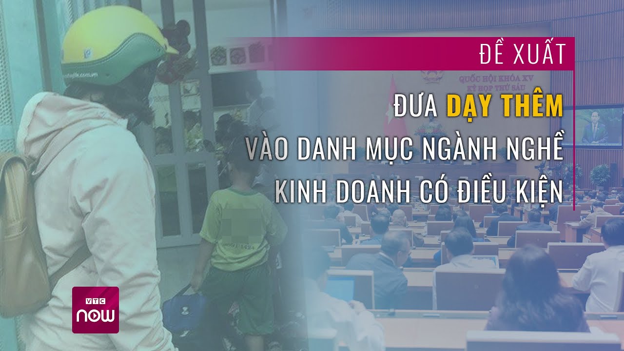 Đại biểu quốc hội đề nghị đưa dạy thêm vào ngành nghề kinh doanh có điều kiện | VTC Now