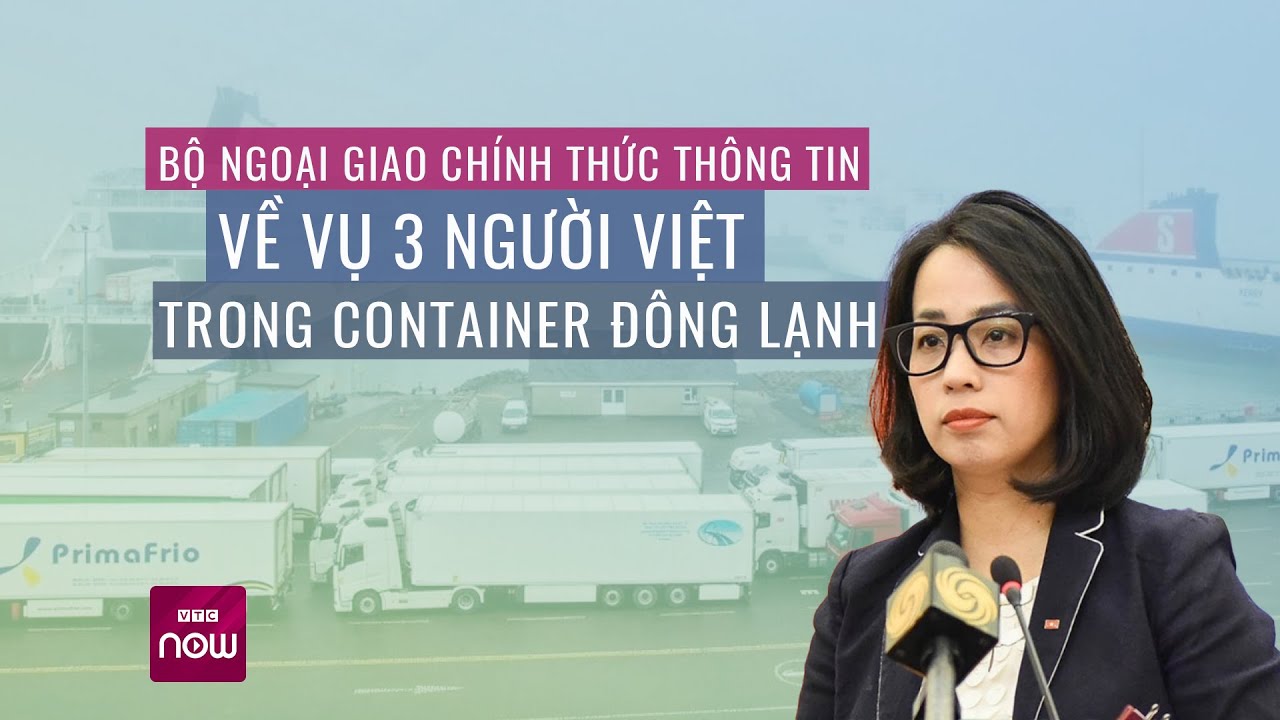 Bộ Ngoại giao chính thức thông tin về vụ 3 người Việt trong container đông lạnh | VTC Now