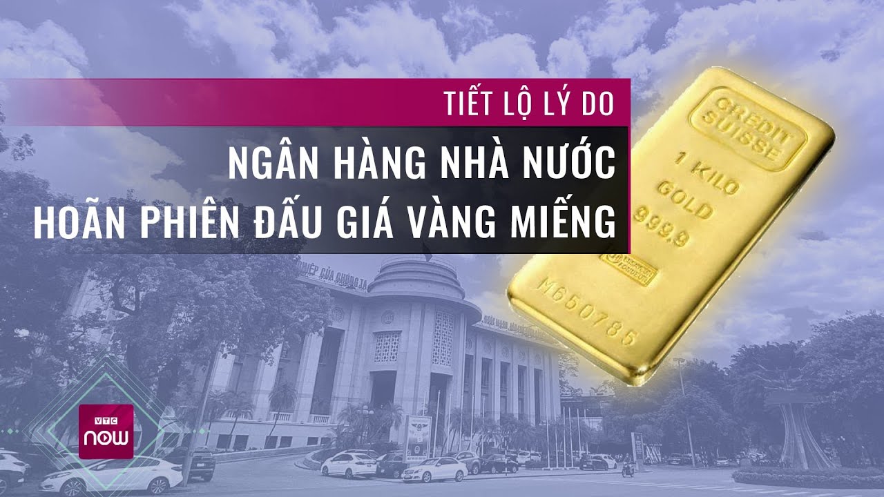 Tiết lộ lý do Ngân hàng Nhà nước hoãn phiên đấu thầu vàng miếng| VTC Now