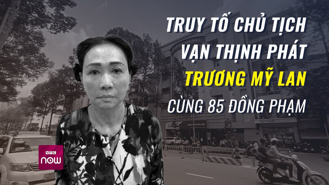 Truy tố bị can Trương Mỹ Lan chiếm đoạt hơn 304.000 tỷ đồng của SCB | VTC Now