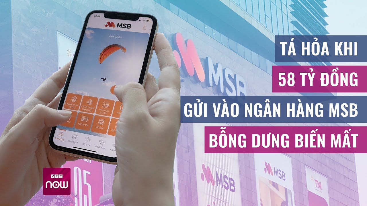 Tá hỏa khi 58 tỷ đồng gửi vào ngân hàng MSB bỗng dưng biến mất | VTC Now