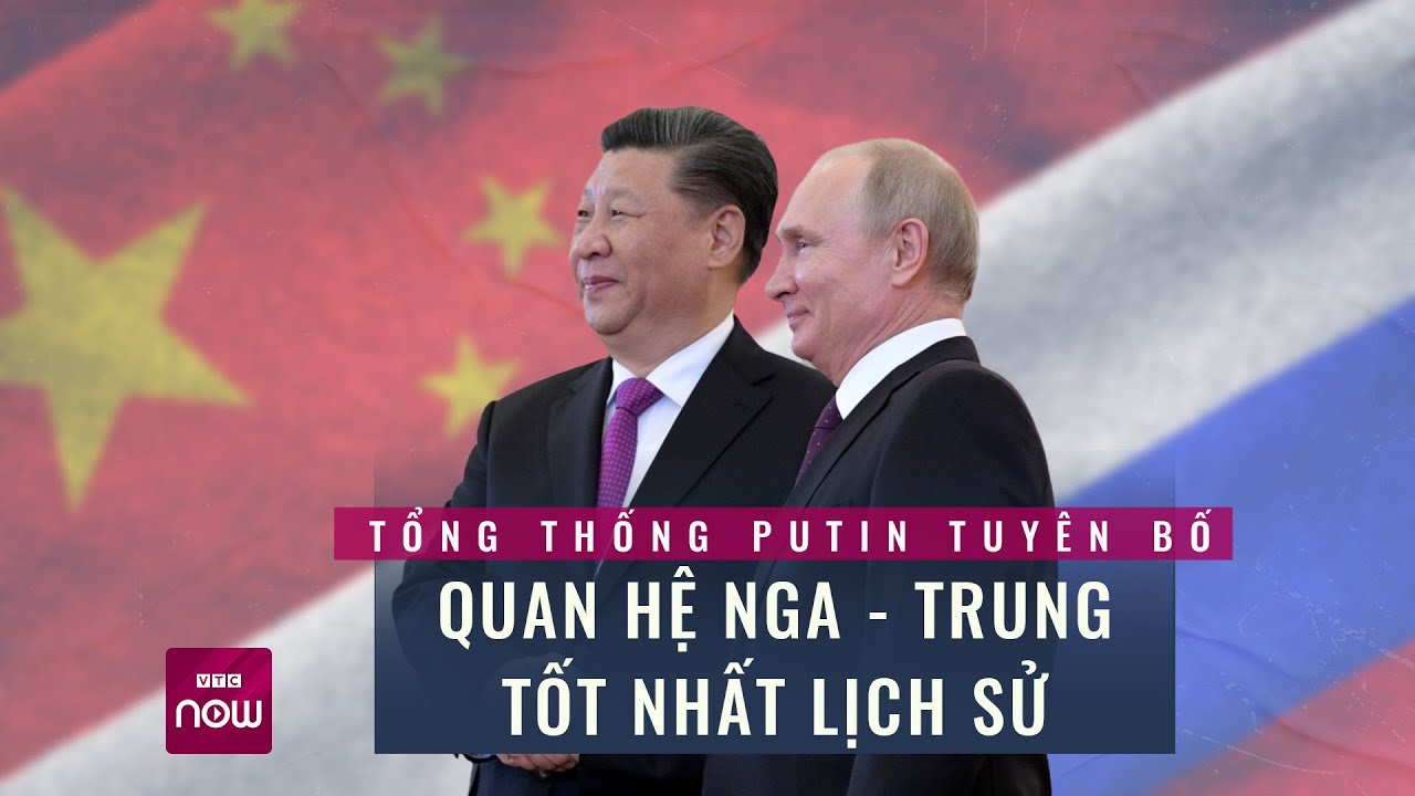 Tổng thống Putin tuyên bố quan hệ Nga - Trung tốt "chưa từng có trong lịch sử" | VTC Now