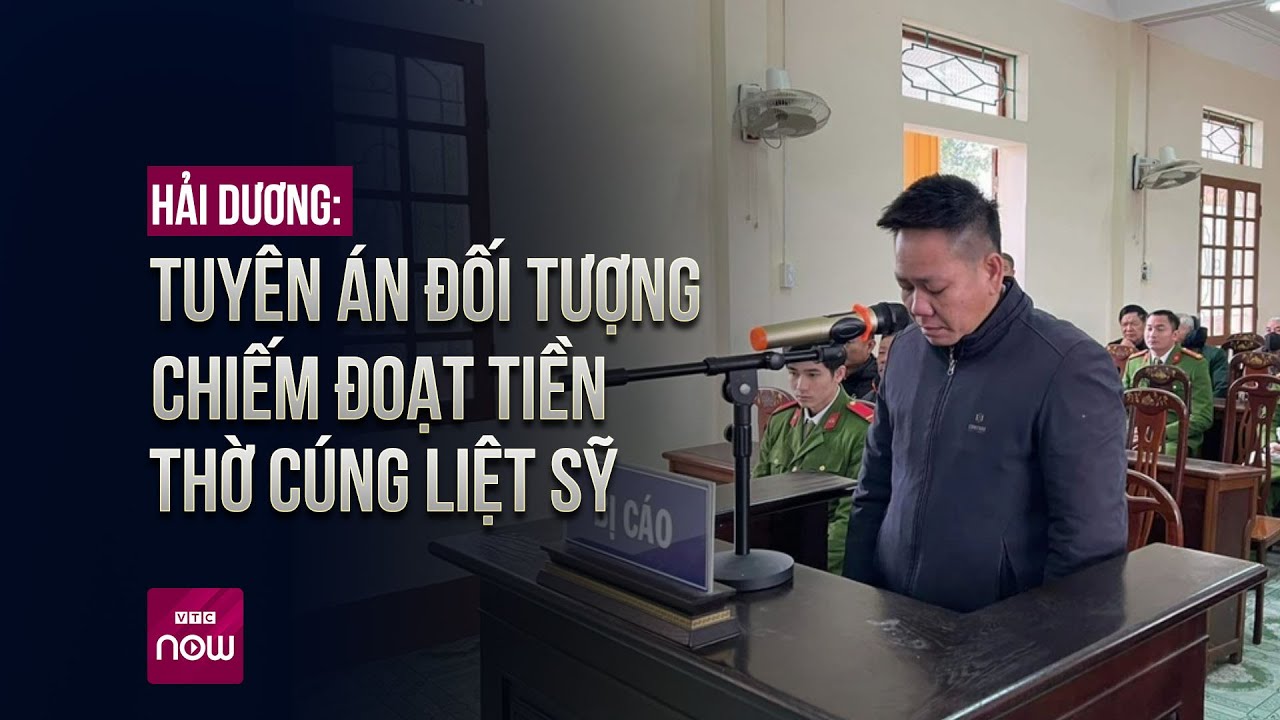 Hải Dương: Tuyên án đối tượng chiếm đoạt tiền thờ cúng liệt sỹ | VTC Now