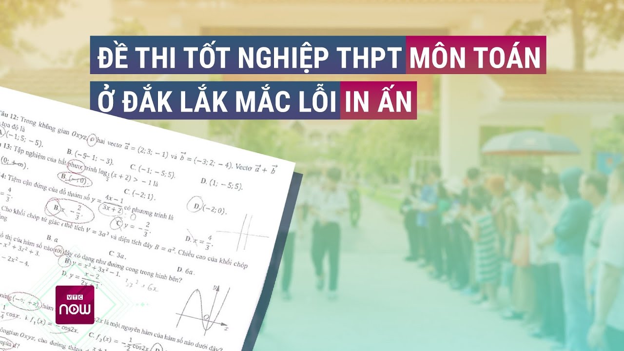 Đắk Lắk: Đề thi tốt nghiệp THPT môn Toán mắc lỗi in ấn? | VTC Now