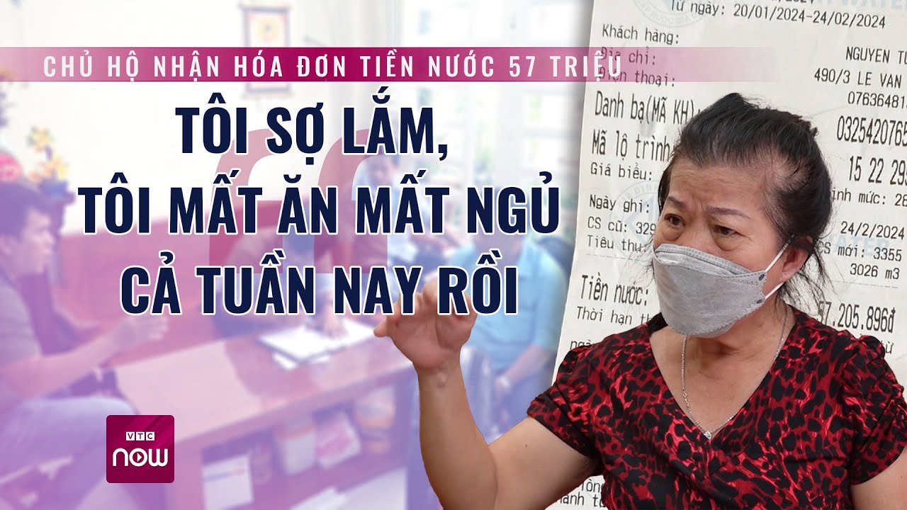 Chủ hộ nhận hóa đơn tiền nước 57 triệu: Tôi sợ lắm, tôi mất ăn mất ngủ cả tuần nay rồi | VTC Now