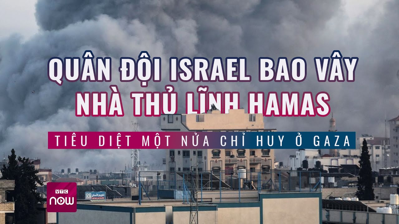 Quân đội Israel bao vây nhà thủ lĩnh Hamas, tiêu diệt một nửa chỉ huy ở Gaza | VTC Now