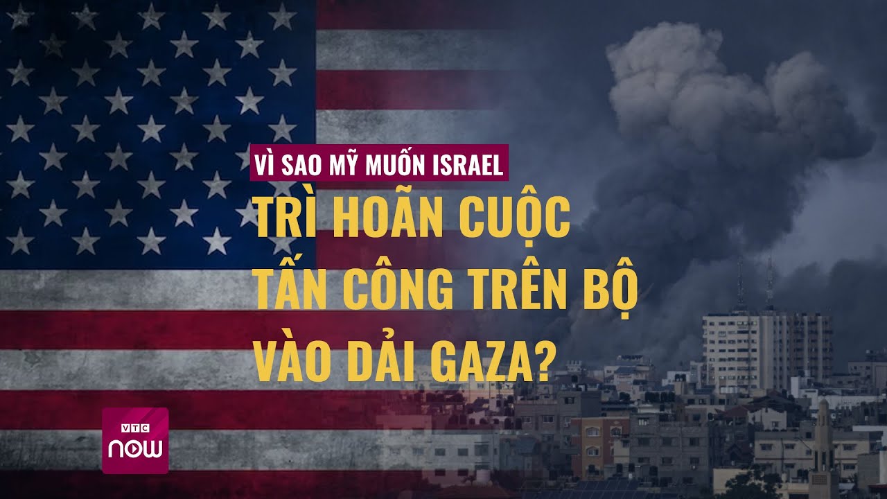 Mỹ gây sức ép với Israel trì hoãn cuộc tấn công trên bộ vào Dải Gaza nhằm mục đích gì? | VTC Now