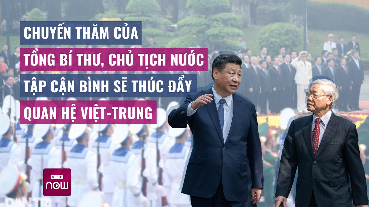 Chuyến thăm của Tổng Bí thư, Chủ tịch nước Tập Cận Bình sẽ thúc đẩy quan hệ Việt-Trung | VTC Now