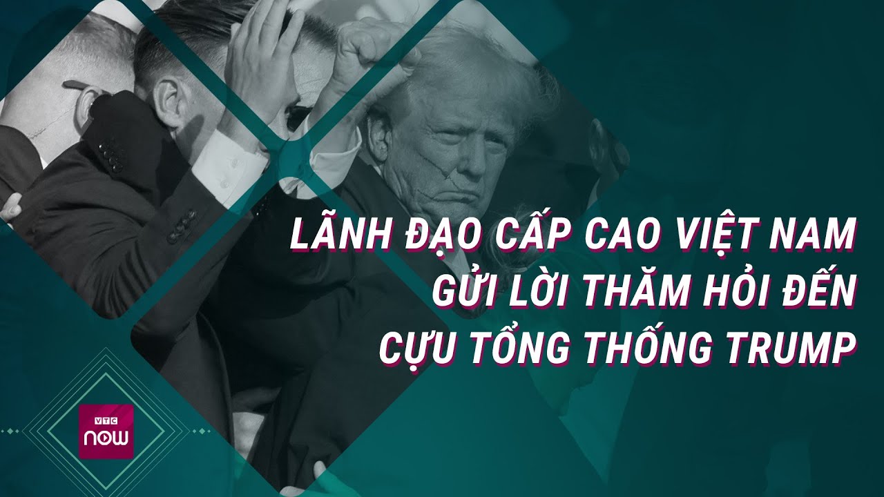 Lãnh đạo cấp cao Việt Nam gửi lời thăm hỏi đến cựu Tổng thống Donald Trump sau vụ ám sát hụt