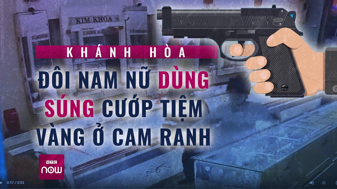 Đôi nam nữ "trắng trợn" cầm súng cướp tiệm vàng tại Cam Ranh, Khánh Hòa | VTC Now