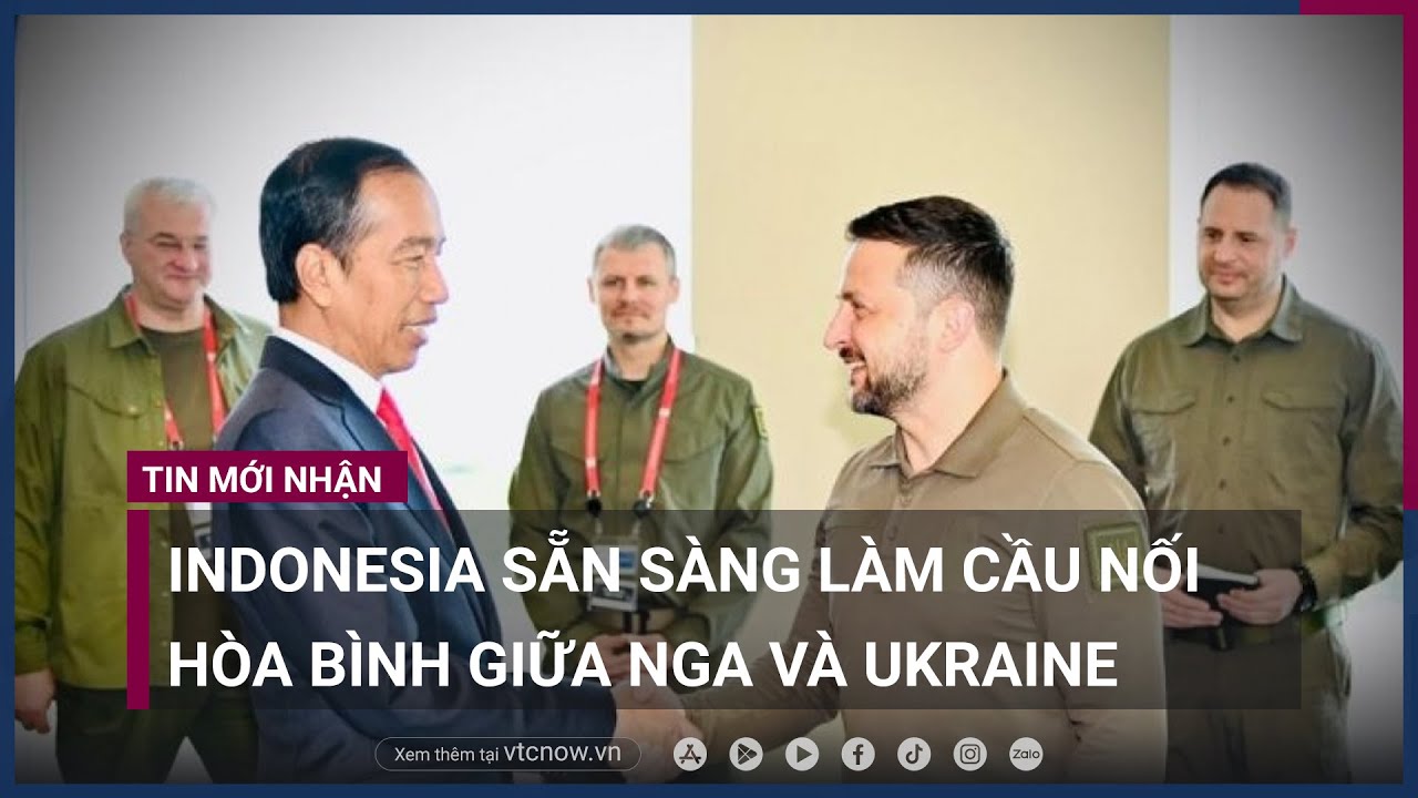 Indonesia sẵn sàng làm cầu nối hòa bình giữa Nga và Ukraine  | VTC Now