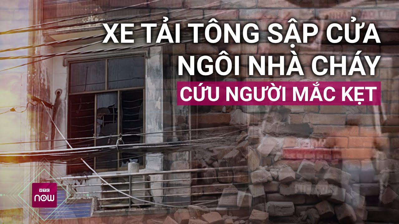 Phát hiện nhà cháy, người trong nhà mắc kẹt, tài xế dùng xe tải tông sập cửa để giải cứu | VTC Now