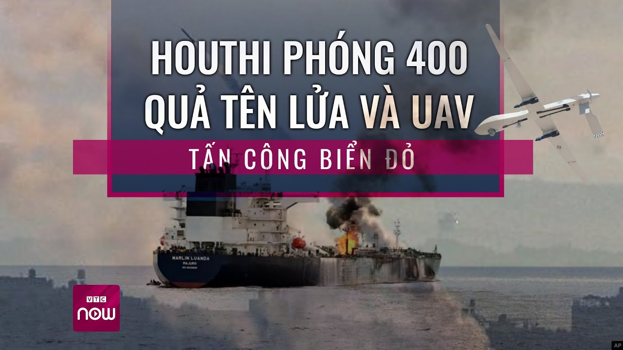 Houthi bắn dữ dội hơn 400 tên lửa và UAV vào 61 tàu ở Biển Đỏ và các tuyến hàng hải | VTC Now