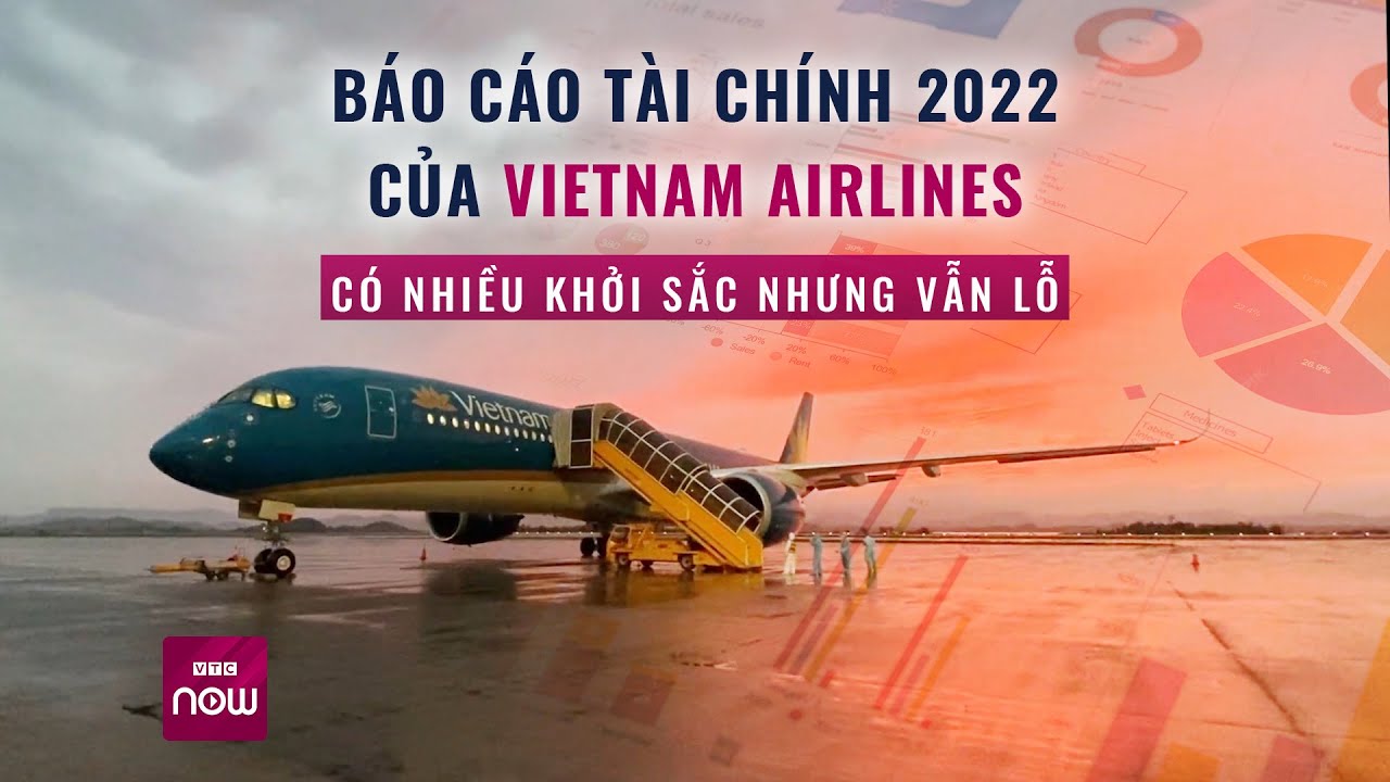 Báo cáo tài chính năm 2022: Vietnam Airlines vẫn lỗ nhưng giảm so với năm 2021 | VTC Now