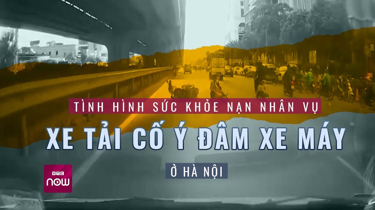 Tình hình sức khỏe nạn nhân vụ xe tải cố ý đâm xe máy ở Hà Nội l Tin tức 24h | VTC Now