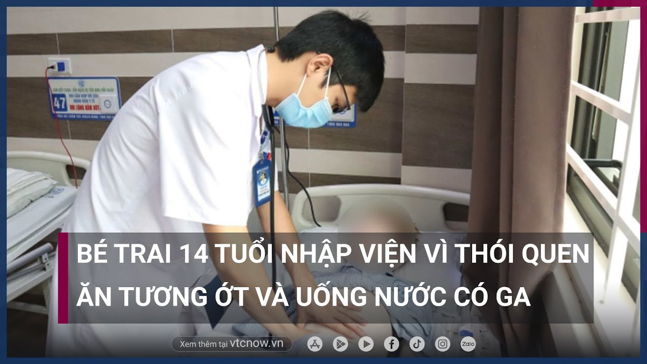 Bé trai 14 tuổi nhập viện vì thói quen ăn tương ớt và uống nước có ga | VTC Now