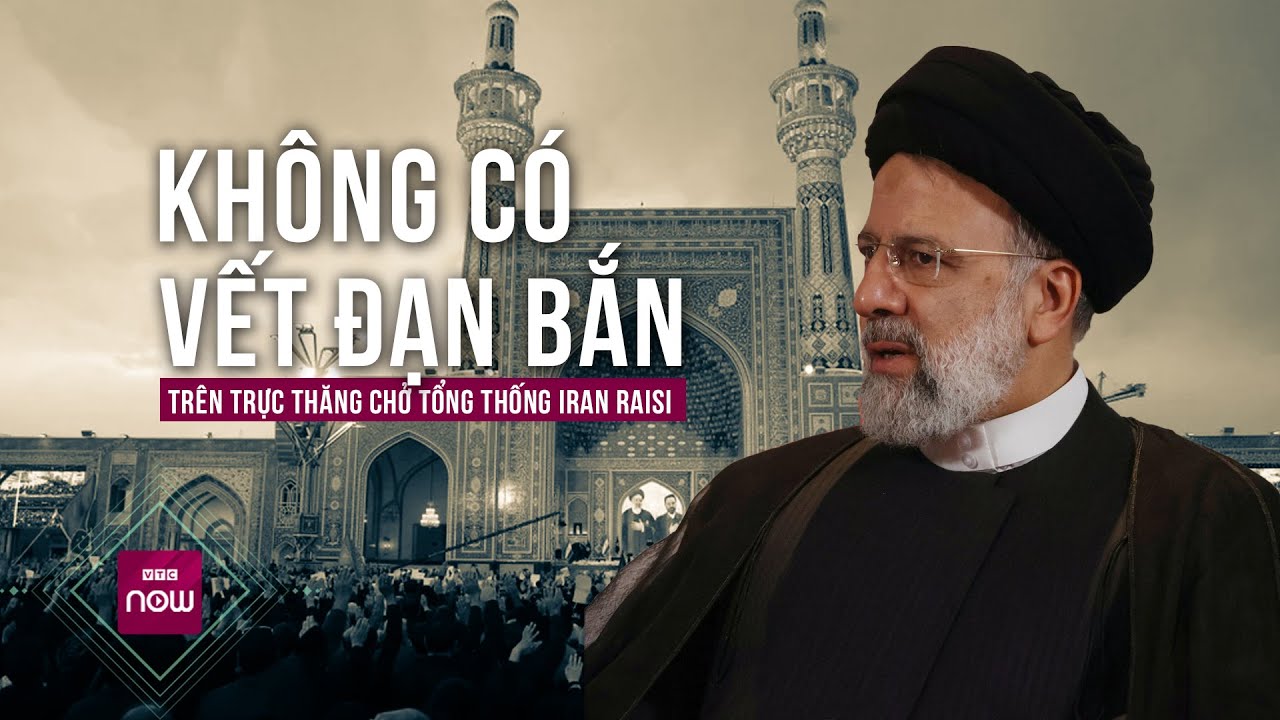 Vụ trực thăng rơi khiến Tống thống Iran tử nạn: Điều tra không thấy có dấu vết của đạn bắn | VTC Now