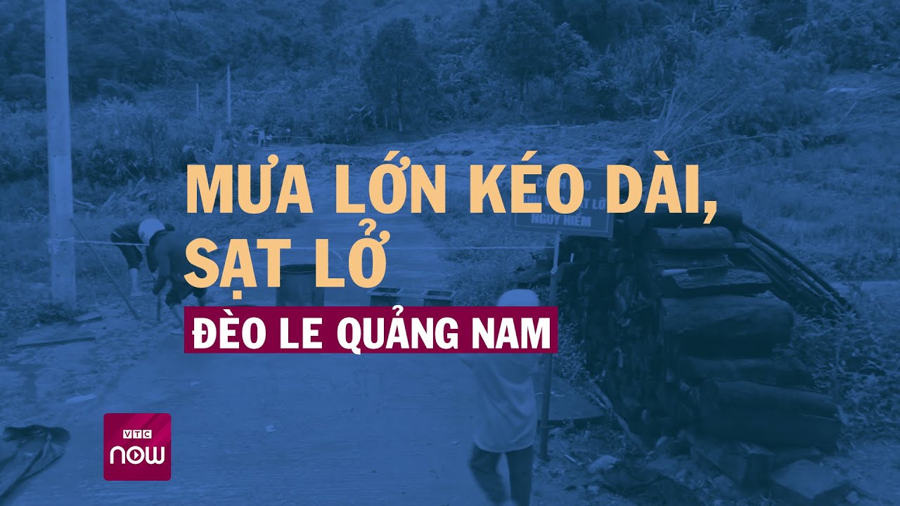 Mưa lớn kéo dài, sạt lở đèo Le Quảng Nam, nhiều địa phương khẩn trương ứng phó mưa lũ | VTC Now