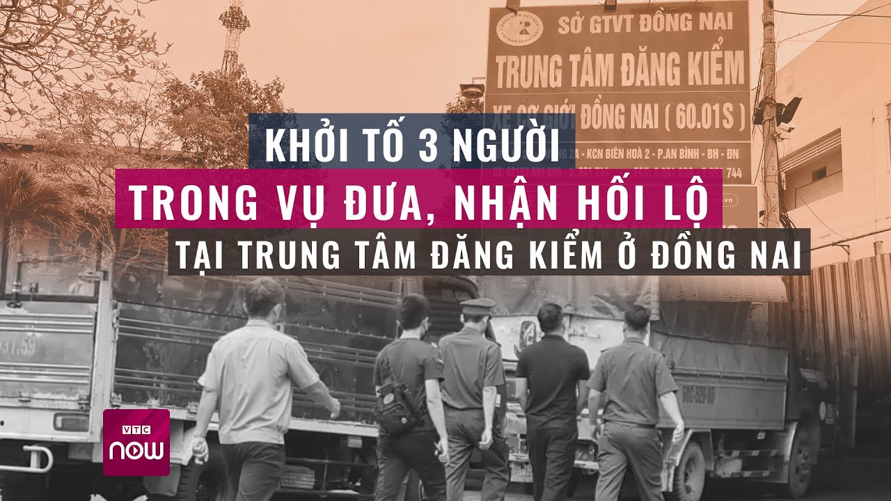 Khởi tố 3 người trong vụ đưa, nhận hối lộ tại trung tâm đăng kiểm ở Đồng Nai | VTC Now