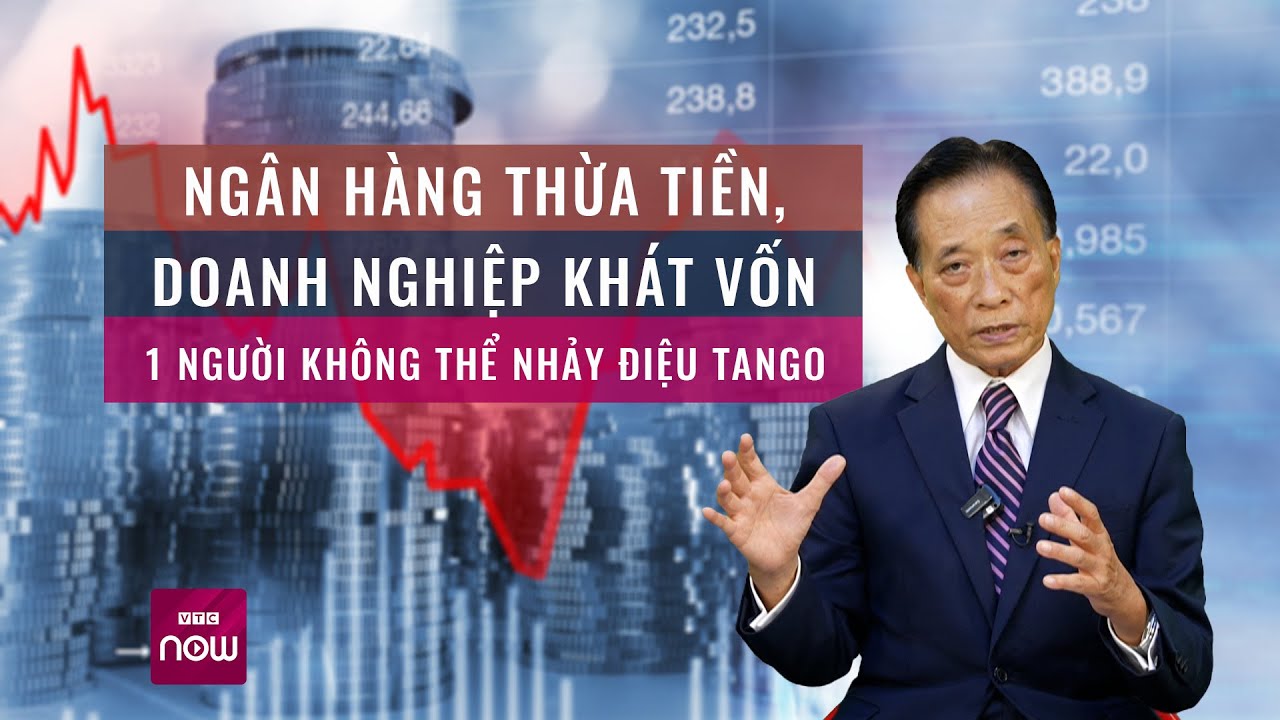 Ngân hàng thừa tiền, doanh nghiệp thiếu vốn: "Một người không thể nhảy điệu Tango" | VTC Now