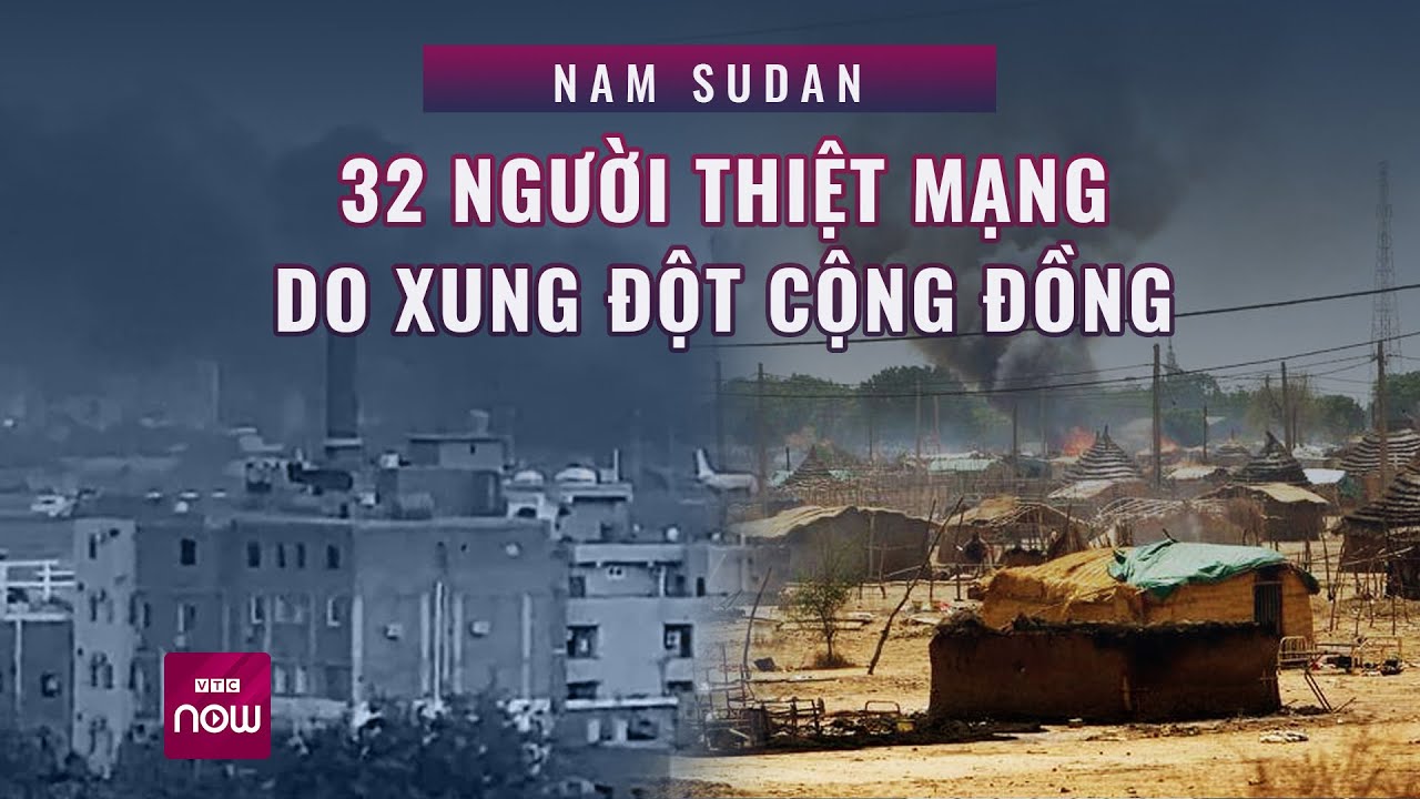 Nam Sudan: giao tranh căng thẳng khiến cho 32 người thiệt mạng tại khu hành chính Abyei | VTC Now