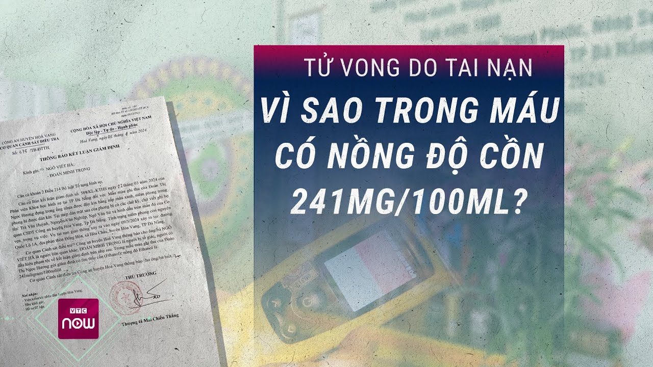 Bất thường người phụ nữ tử vong vì tai nạn được xác định có nồng độ cồn hàm lượng 241mg/100ml