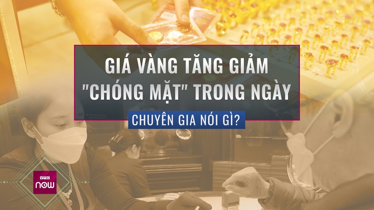 Giá vàng tăng giảm "chóng mặt", chuyên gia dự báo gì về diễn biến trong thời gian tới? | VTC Now