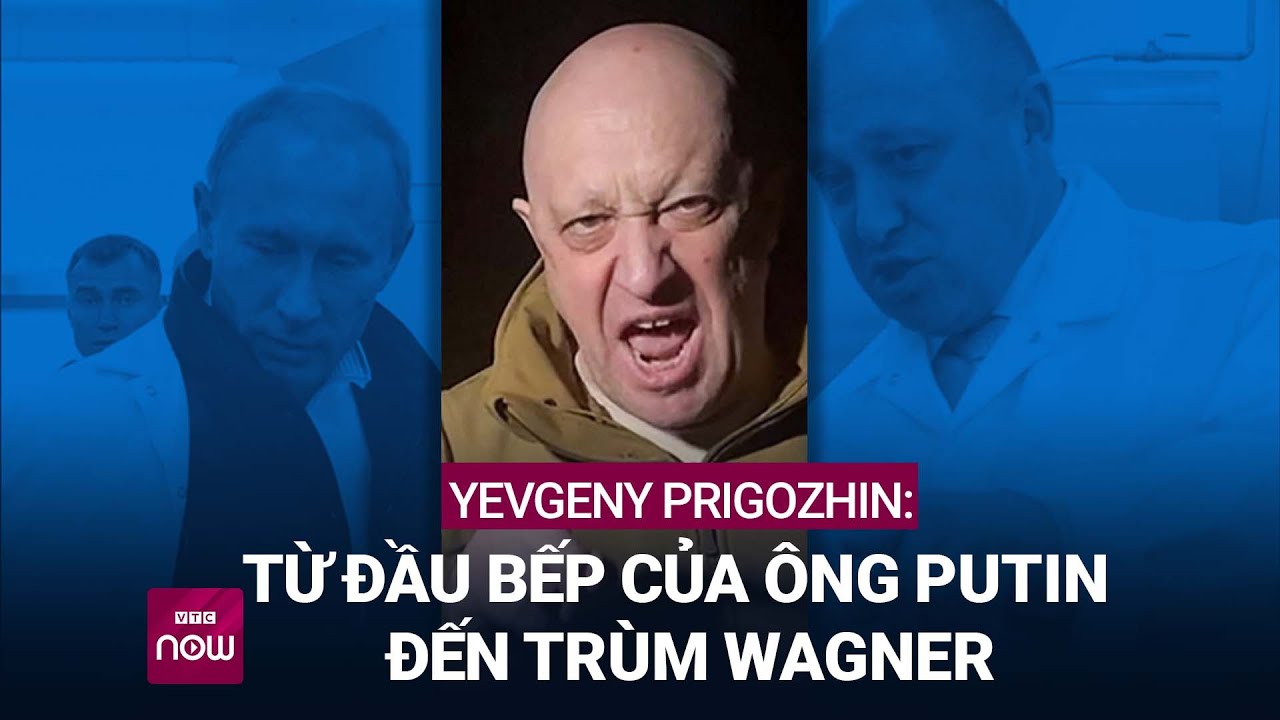 Yevgeny Prigozhin từ đầu bếp của ông Putin đến trùm Wagner | VTC Now