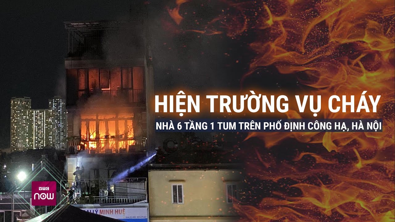 Trực tiếp từ hiện trường vụ cháy nhà trên phố Định Công Hạ, Hà Nội: Có người còn mắc kẹt | VTC Now