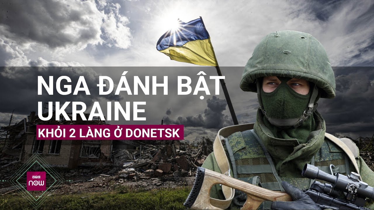 Nga đánh bật Ukraine khỏi hai ngồi làng ở Donetsk với số quân lớn chưa từng thấy | VTC Now