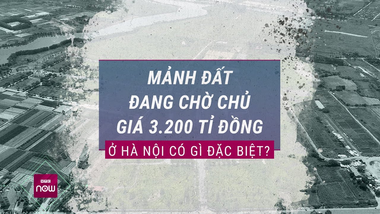 Có gì đặc biệt ở khu đô thị hơn 3.200 tỉ đồng vùng ven Hà Nội đang tìm kiếm chủ đầu tư? | VTC Now