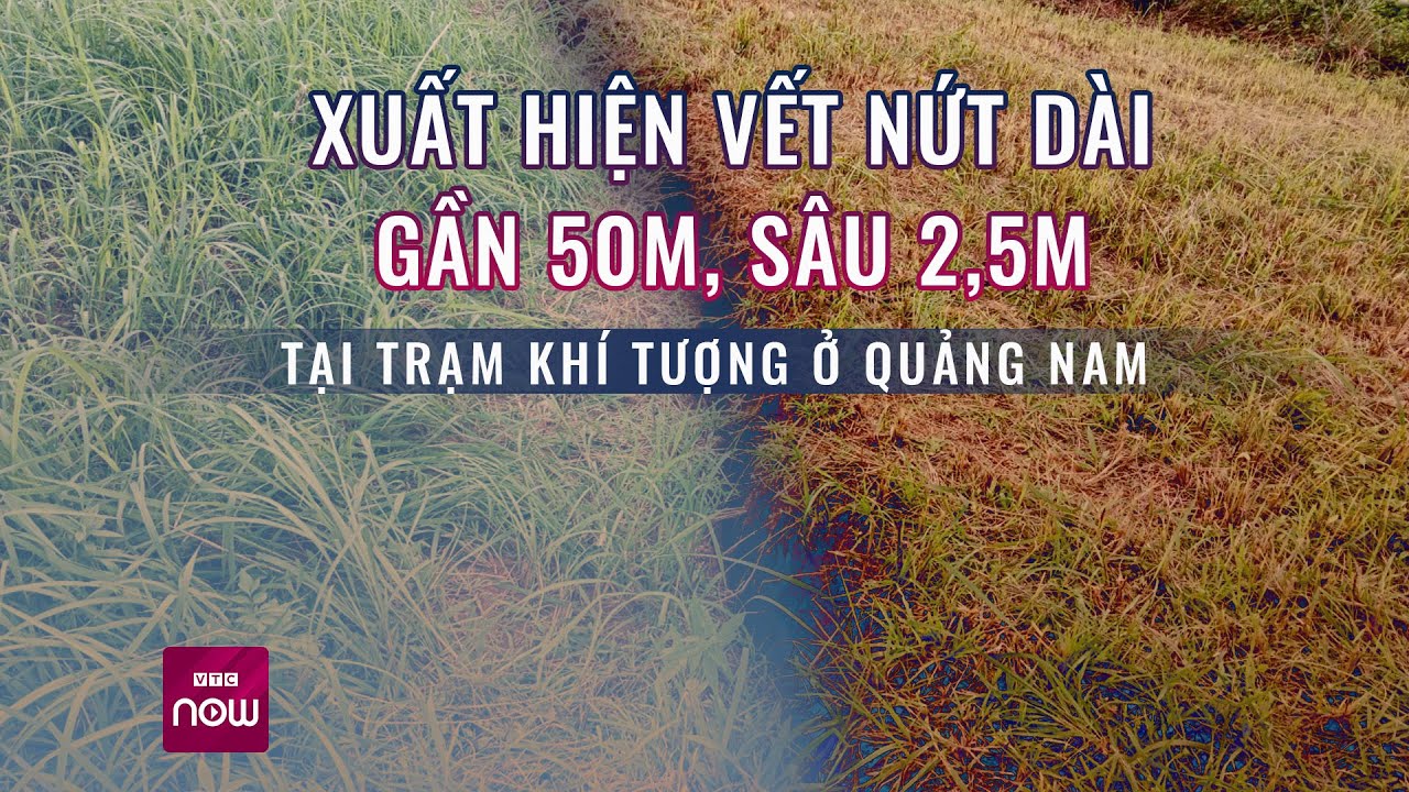 Xuất hiện vết nứt dài gần 50m, sâu 2,5m tại Quảng Nam | Xu hướng 24h ngày 8/12 | VTC Now