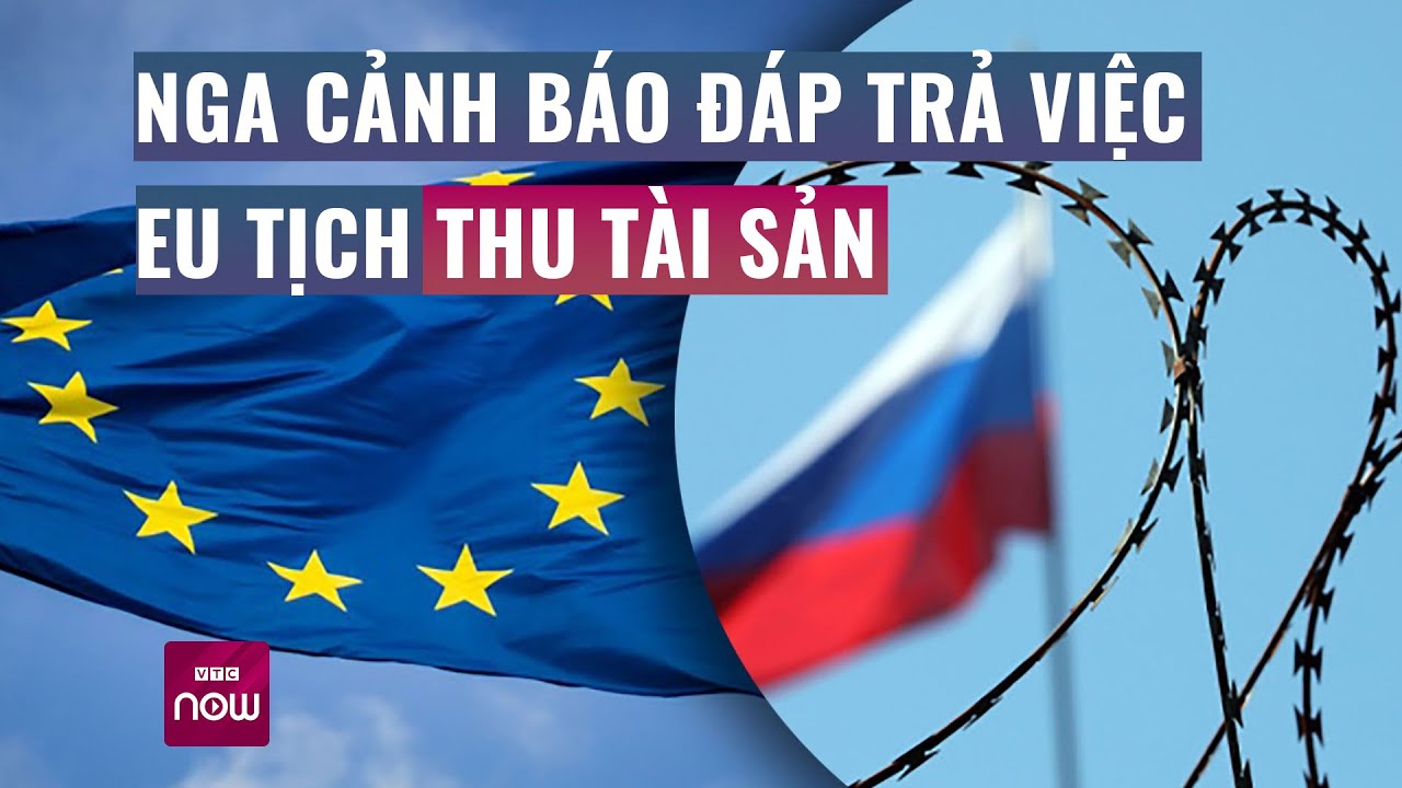 EU tịch thu tài sản Nga để tái thiết Ukraine, Nga cảnh báo đáp trả | VTC Now