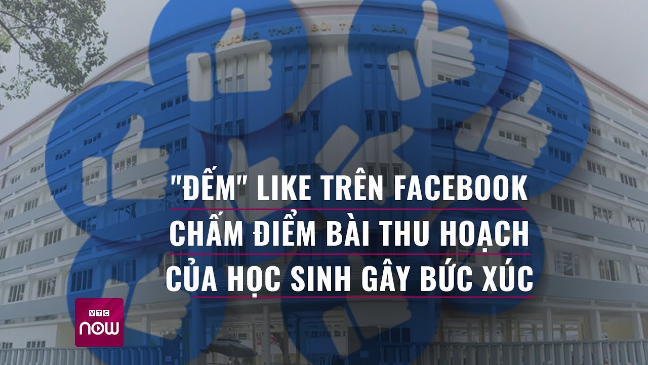 Thực hư trường "đếm" like trên Facebook, Zalo chấm điểm bài làm học sinh gây tranh cãi? | VTC Now