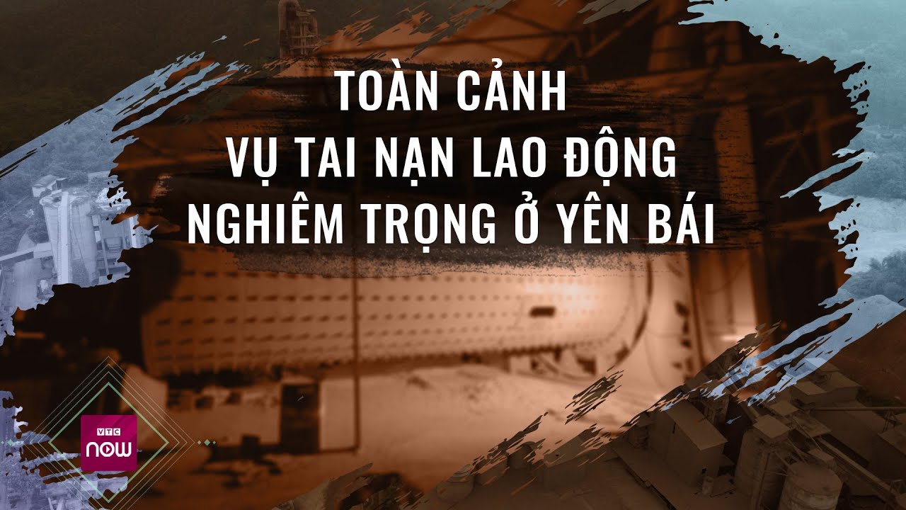 Đau lòng xem lại toàn cảnh vụ tai nạn lao động đặc biệt nghiêm trọng ở Yên Bái | VTC Now