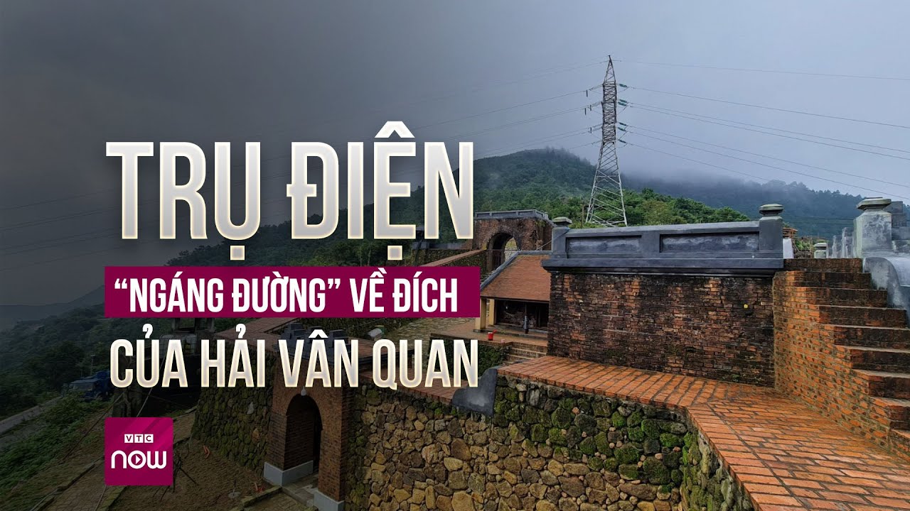 “Thiên hạ đệ nhất hùng quan” chưa thể đón khách vì vướng... cột điện| VTC Now