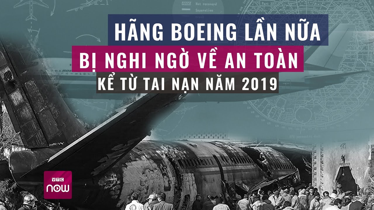 Hãng Boeing lần nữa bị nghi ngờ về an toàn kể từ lần cuối năm 2019 | VTC Now