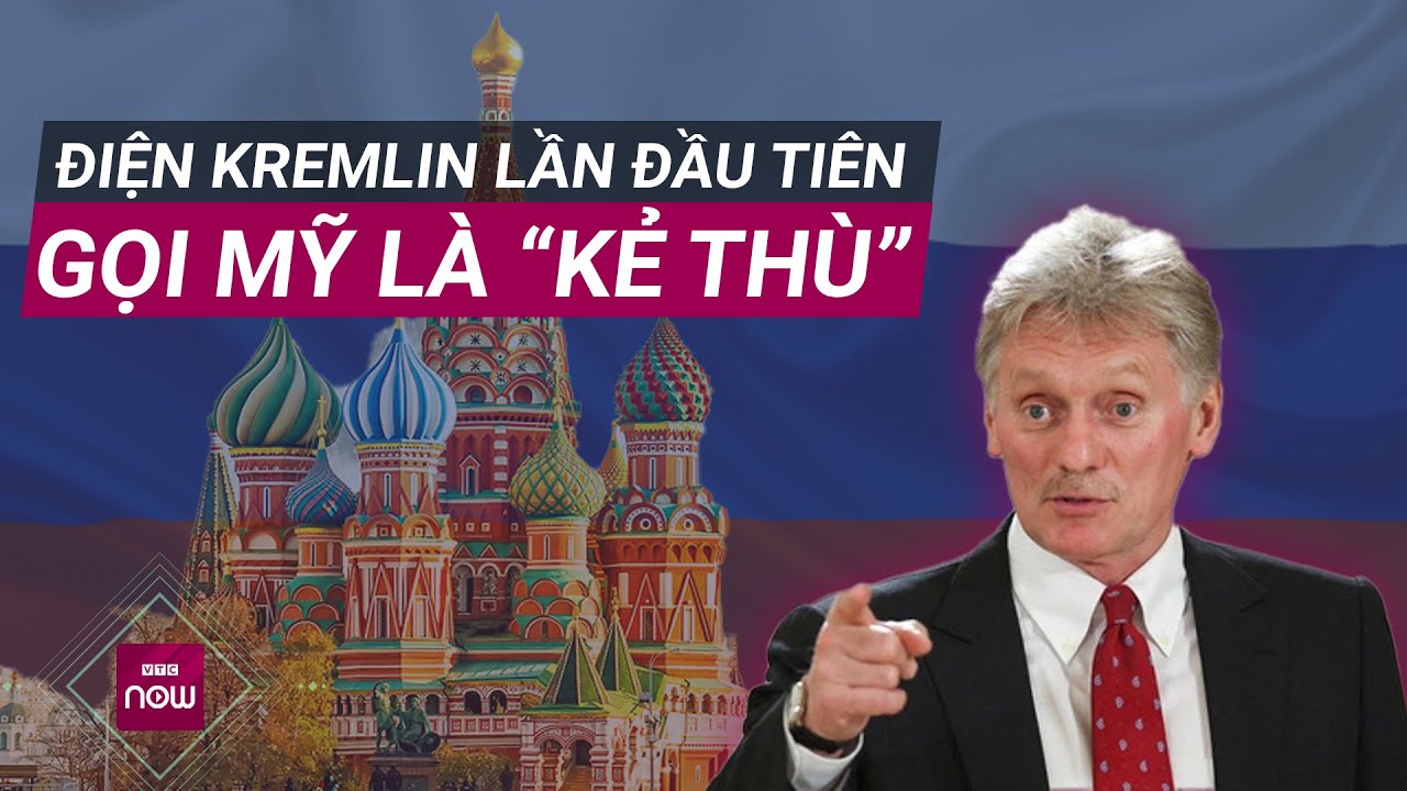 Tin thế giới:  Phát ngôn viên Điện Kremlin Dmitry Peskov lần đầu tiên gọi Mỹ là “kẻ thù” | VTC Now