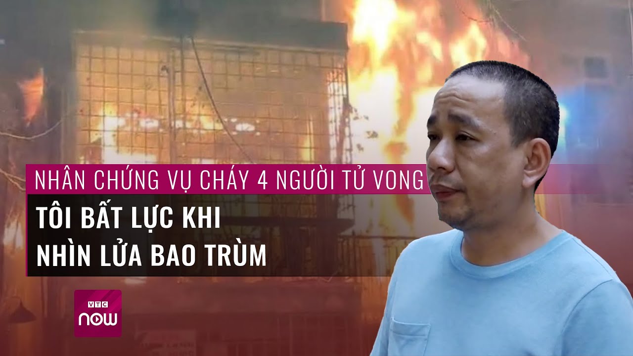 Nhân chứng vụ cháy khiến 4 người tử vong: Có nhiều dấu hiệu nghi do bị phóng hỏa | VTC Now