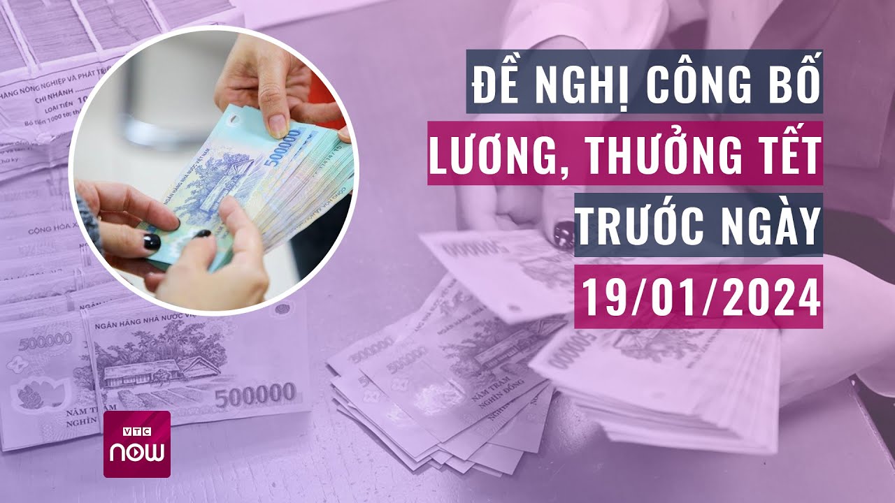 Đề nghị công bố lương, thưởng Tết trước ngày 19/01/2024  l Xu hướng 24h ngày 20/11 | VTC Now