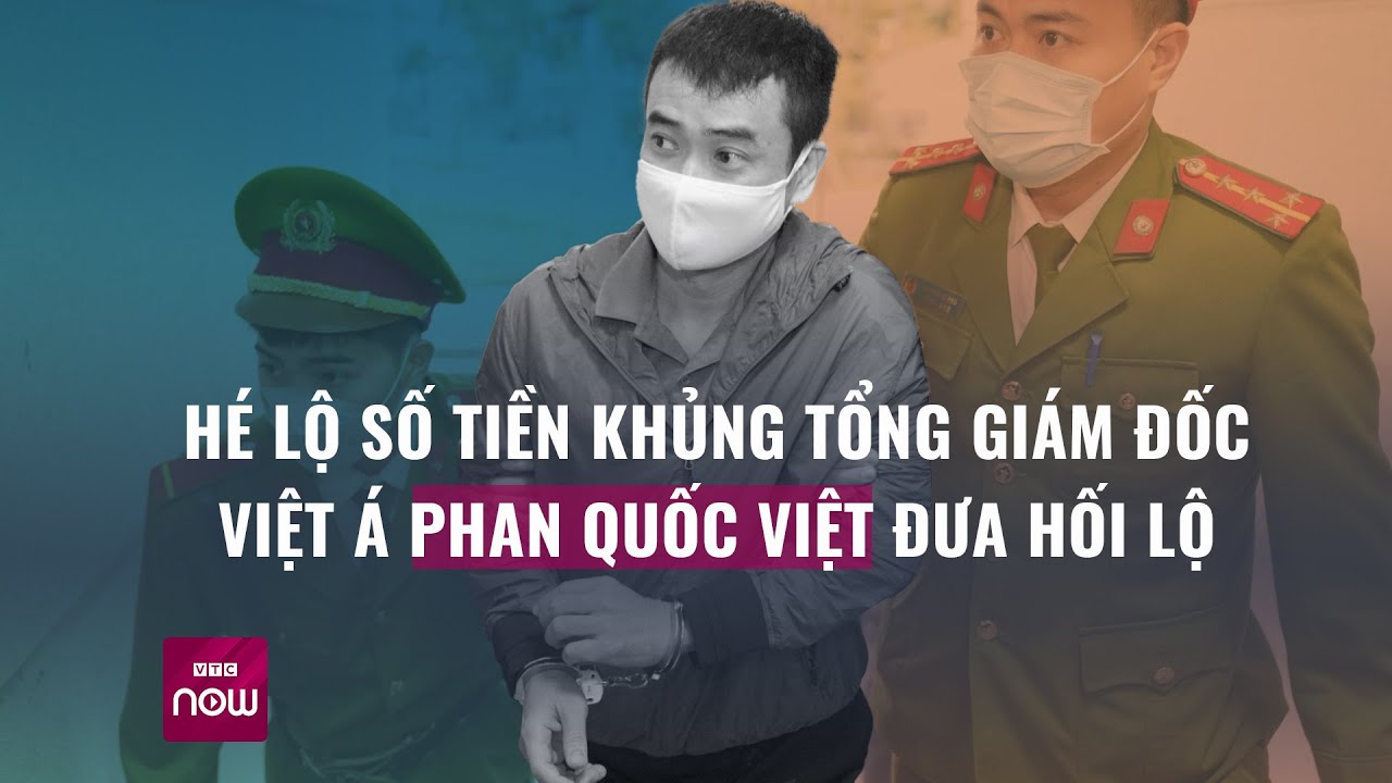 Hé lộ số tiền khủng Tổng Giám đốc Việt Á Phan Quốc Việt đưa hối lộ | VTC Now