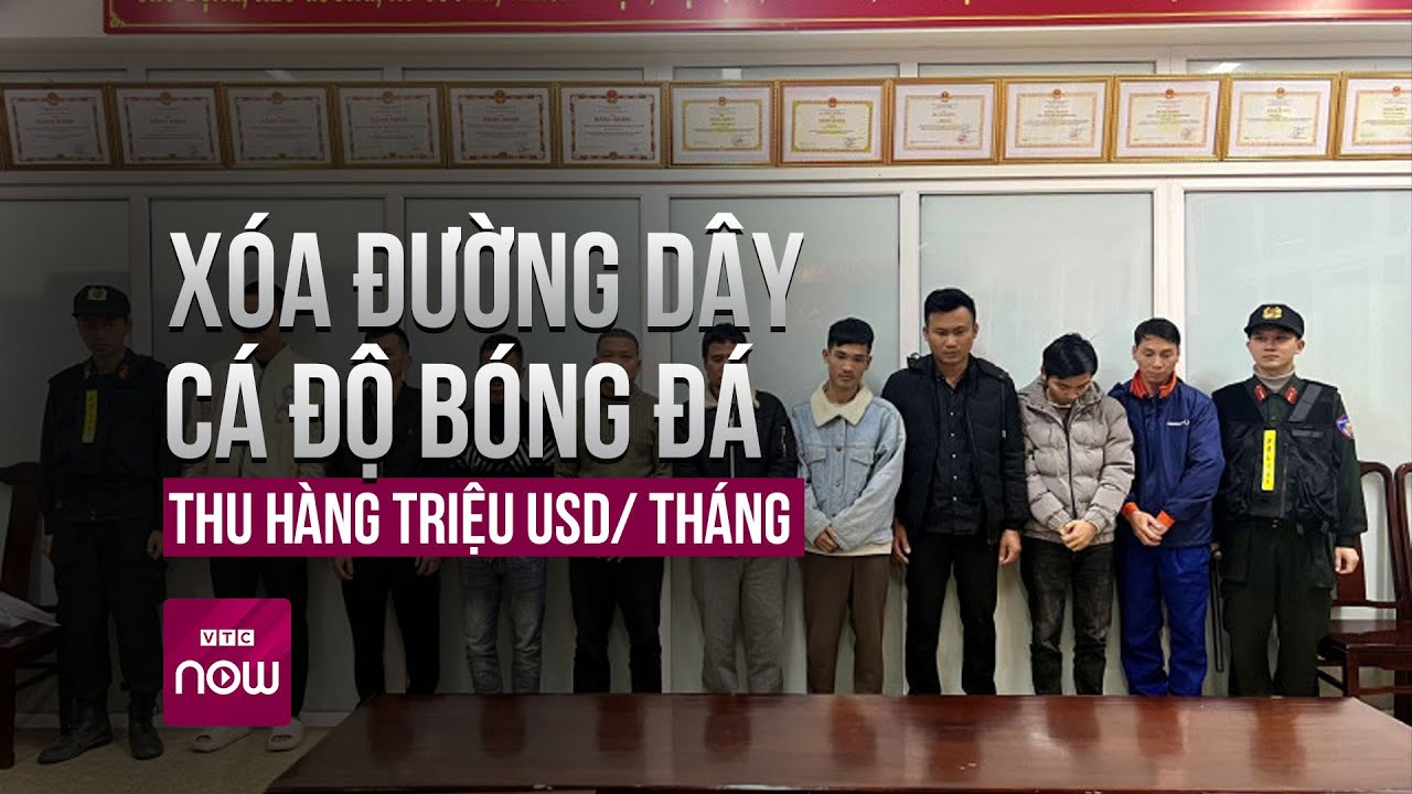 Triệt phá đường dây cá độ bóng đá thu hàng triệu USD/tháng | Tin nóng trong ngày | VTC Now