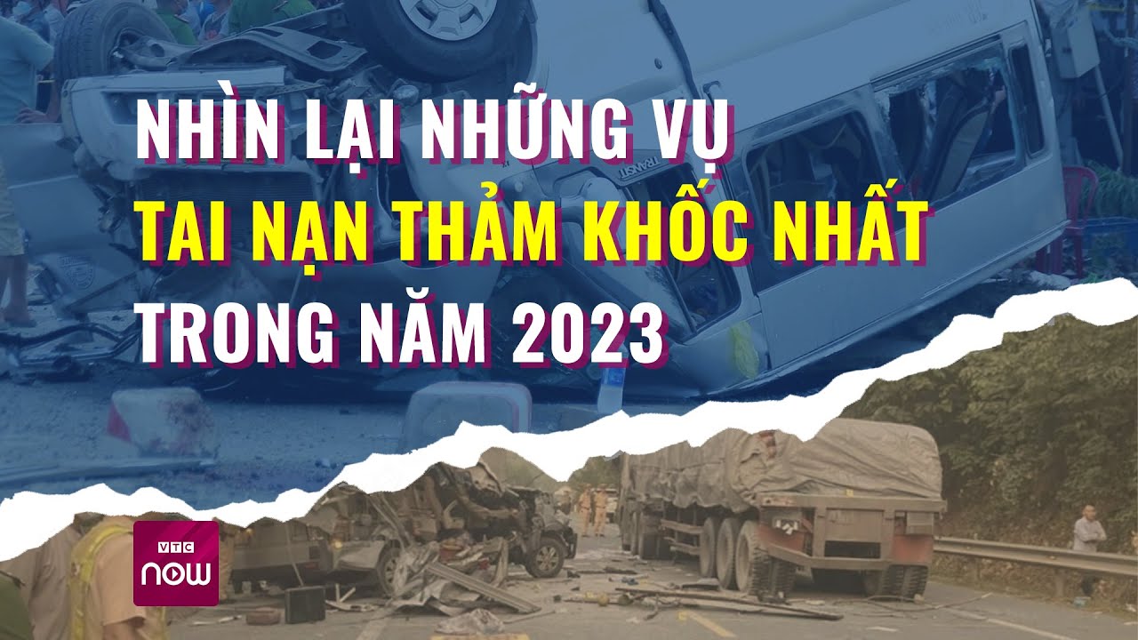 Ám ảnh với những vụ tai nạn thảm khốc và thương tâm nhất năm 2023 | Tin tức 24h | VTC Now